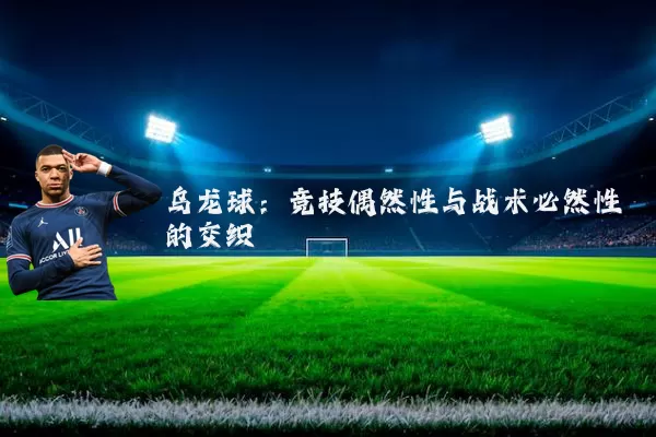 乌龙球：竞技偶然性与战术必然性的交织