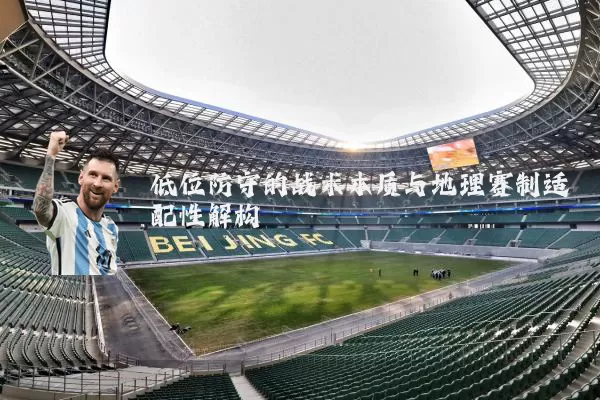 低位防守的战术本质与地理赛制适配性解构