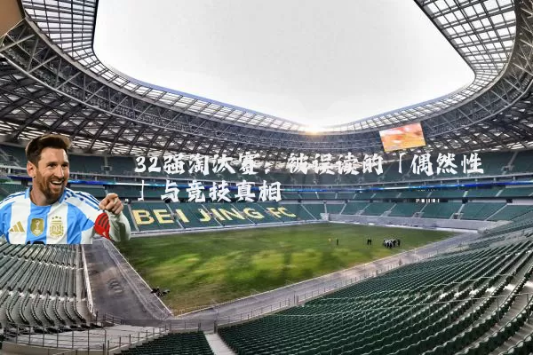 32强淘汰赛：被误读的「偶然性」与竞技真相