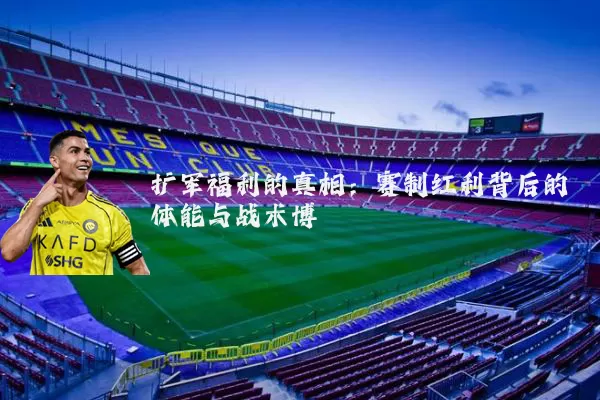 扩军福利的真相：赛制红利背后的体能与战术博弈